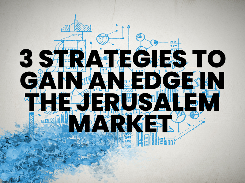 3 Strategies to Gain an Edge in the Jerusalem Market